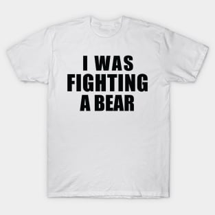 I Was Fighting a Bear T-Shirt